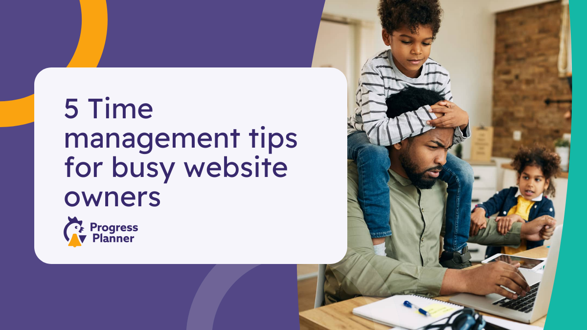 5 time management tips for busy website owners - Progress Planner